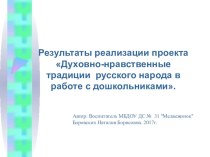 Результаты реализации проекта Духовно-нравственные традиции русского народа в работе с дошкольниками. презентация к уроку (старшая группа)