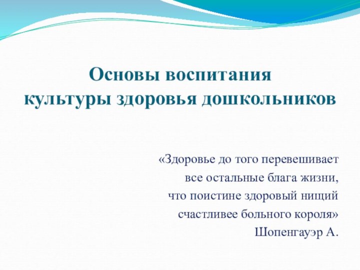 Основы воспитания  культуры здоровья дошкольников«Здоровье до того перевешивает все остальные блага