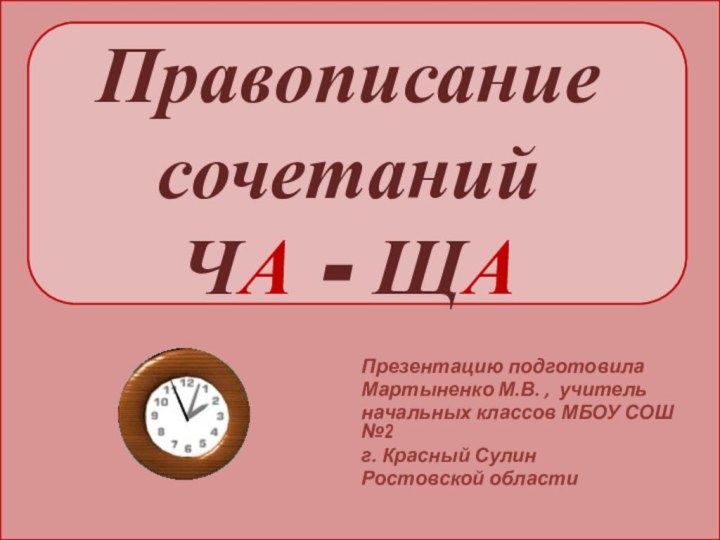 Правописание сочетаний  ЧА - ЩАПрезентацию подготовила Мартыненко М.В. , учительначальных классов