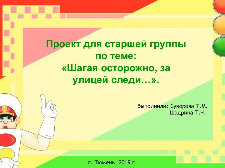 Проект для старшей группы по теме:«Шагая осторожно, за улицей следи…».Выполнили: Суворова Т.М.