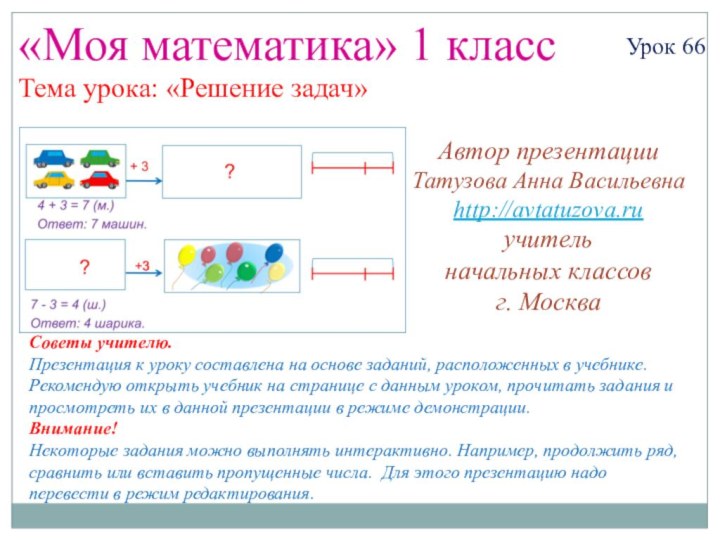 «Моя математика» 1 классУрок 66Тема урока: «Решение задач»Автор презентацииТатузова Анна Васильевнаhttp://avtatuzova.ruучитель начальных