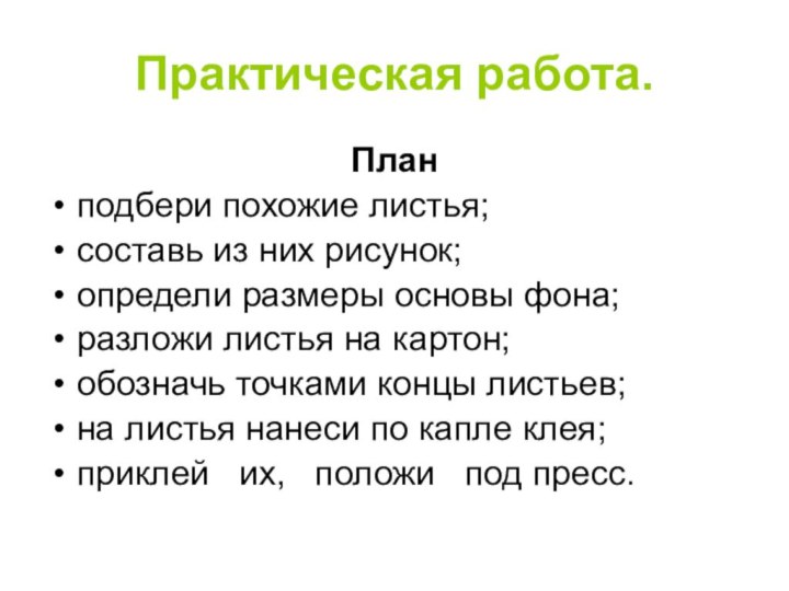 Практическая работа.Планподбери похожие листья;составь из них рисунок;определи размеры основы фона;разложи листья на