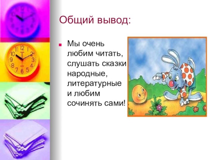 Общий вывод:Мы очень любим читать, слушать сказки народные, литературные и любим сочинять сами!