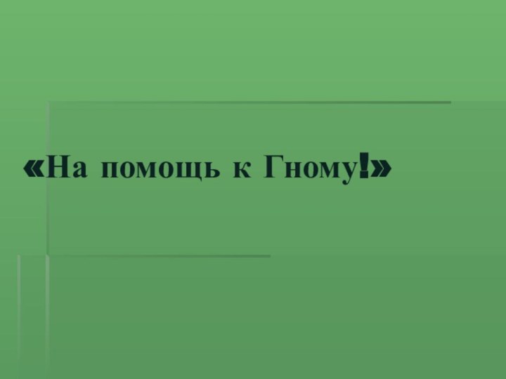 «На помощь к Гному!»