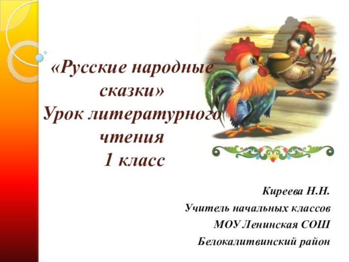 «Русские народные сказки» Урок литературного чтения   1 классКиреева Н.Н.Учитель начальных классовМОУ Ленинская СОШБелокалитвинский район