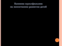 Влияние мультфильмов на психическое здоровье дошкольника консультация по теме