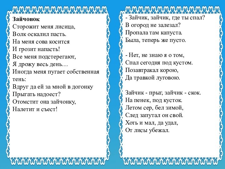 ЗайчонокСторожит меня лисица,Волк оскалил пасть. На меня сова коситсяИ грозит напасть!Все меня