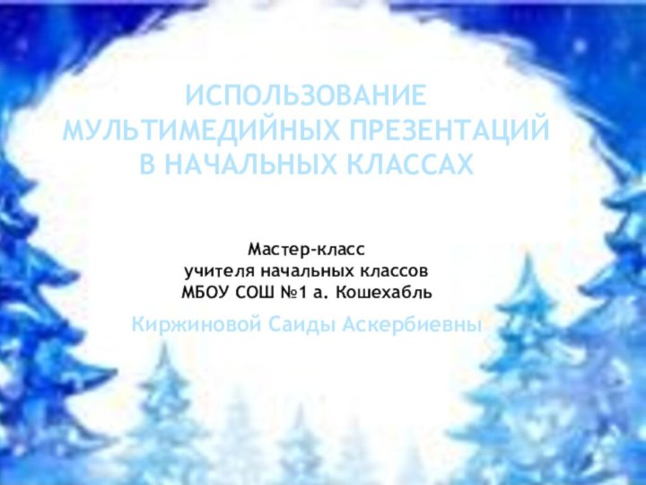 ИСПОЛЬЗОВАНИЕМУЛЬТИМЕДИЙНЫХ ПРЕЗЕНТАЦИЙ В НАЧАЛЬНЫХ КЛАССАХМастер-класс  учителя начальных классов  МБОУ СОШ