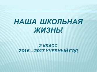 Презентация Наша школьная жизнь презентация к уроку (2 класс)