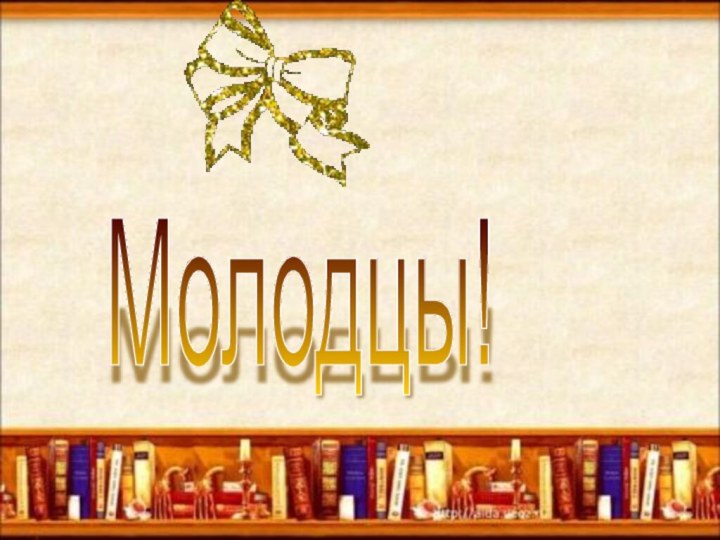 Молодцы!