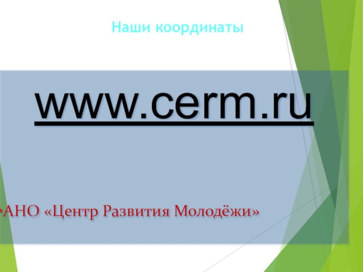 Наши координатыwww.cerm.ruАНО «Центр Развития Молодёжи»