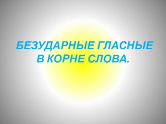 Презентация к уроку русского языка в 3 классе Безударная гласная в корне слова презентация к уроку по русскому языку (3 класс)