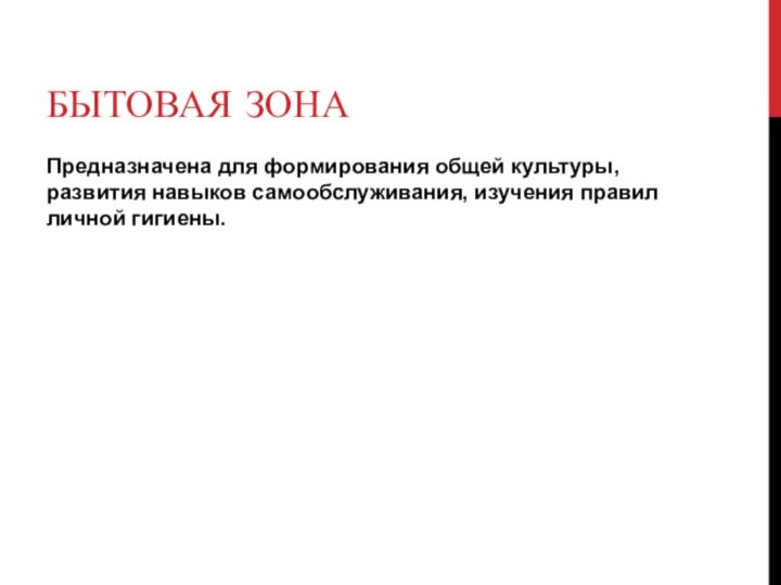 БЫТОВАЯ ЗОНА	Предназначена для формирования общей культуры, развития навыков самообслуживания, изучения правил личной гигиены.