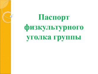 Консультация для воспитателей Паспорт физкультурного уголка презентация к уроку по физкультуре