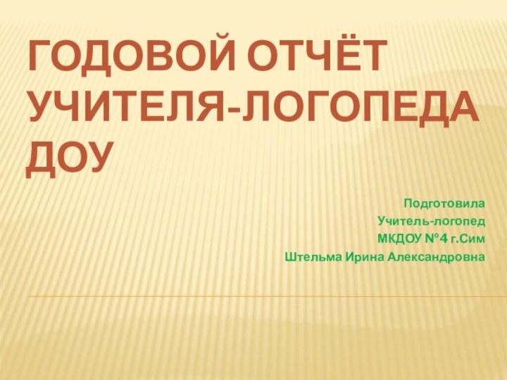 Годовой отчёт учителя-логопеда ДОУПодготовилаУчитель-логопедМКДОУ №4 г.СимШтельма Ирина Александровна