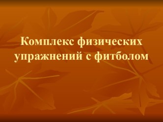 Презентация Комплекс физических упражнений с фитболом презентация