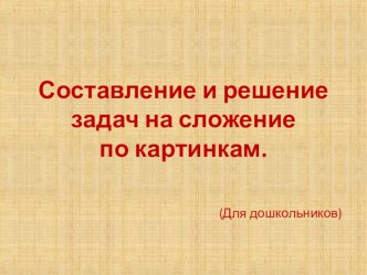 Составление и решение задач на сложение для дошкольников (по картинкам) презентация к уроку по математике (старшая, подготовительная группа)