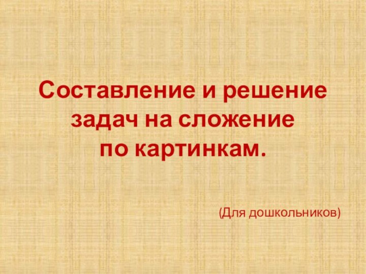 Составление и решение задач на сложение        по картинкам.(Для дошкольников)