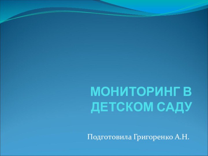 МОНИТОРИНГ В ДЕТСКОМ САДУПодготовила Григоренко А.Н.