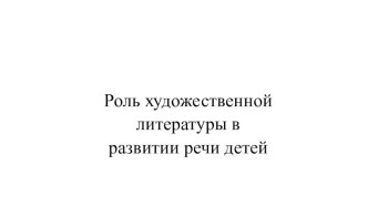 Презентация Роль художественной литературы в развитии речи детей презентация урока для интерактивной доски по развитию речи (младшая, средняя, старшая, подготовительная группа)