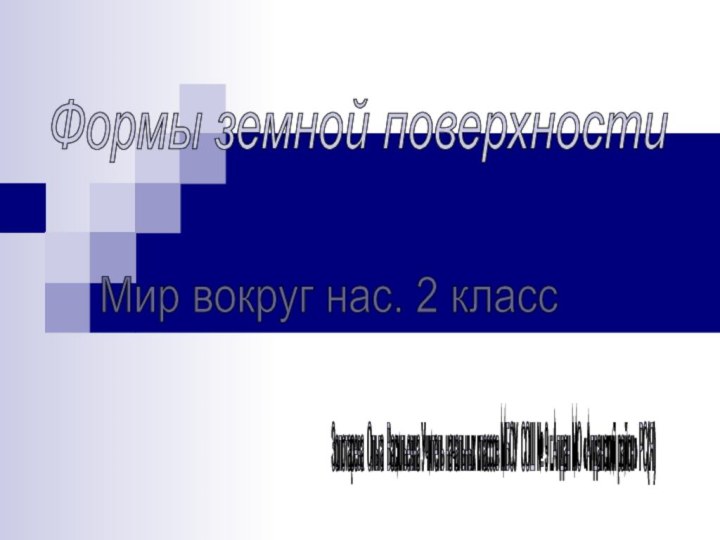 Мир вокруг нас. 2 класс Формы земной поверхности Золотарева Ольга Васильевна Учитель