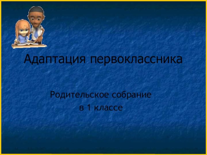 Адаптация первоклассникаРодительское собрание в 1 классе