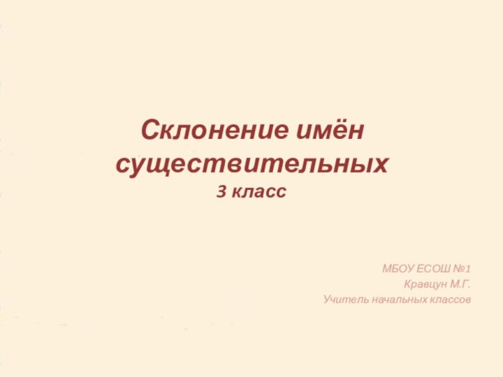 Склонение имён существительных 3 классМБОУ ЕСОШ №1Кравцун М.Г.Учитель начальных классов