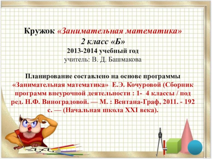 Кружок «Занимательная математика»  2 класс «Б» 2013-2014 учебный год учитель: В.