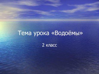 Тема урока Водоёмы презентация к уроку по окружающему миру (2 класс) по теме