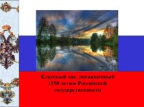 Методическая разработка классного часа, посвященного 1150-летию Российской государственности. классный час (1 класс) по теме