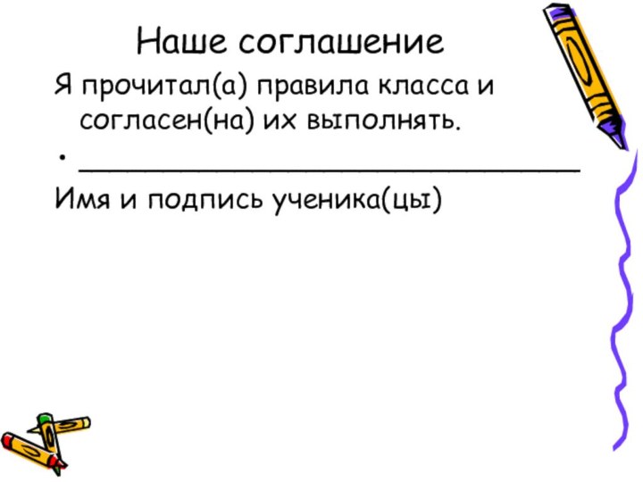 Наше соглашениеЯ прочитал(а) правила класса и согласен(на) их выполнять.____________________________Имя и подпись ученика(цы)