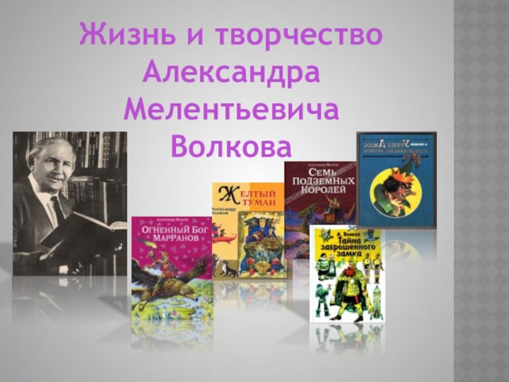 Жизнь и творчество АлександраМелентьевича Волкова