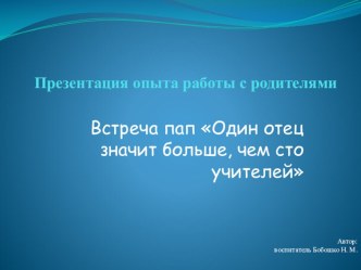 Презентация опыта работы с родителями Один отец значит больше, чем сто учителей презентация