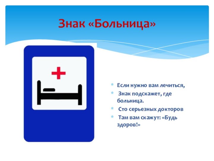 Знак «Больница»Если нужно вам лечиться, Знак подскажет, где больница. Сто серьезных докторов