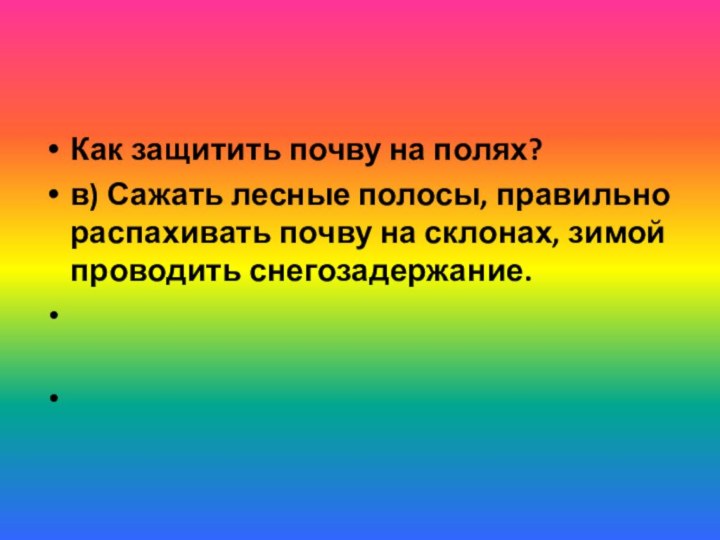 Как защитить почву на полях?в) Сажать лесные полосы, правильно распахивать почву на