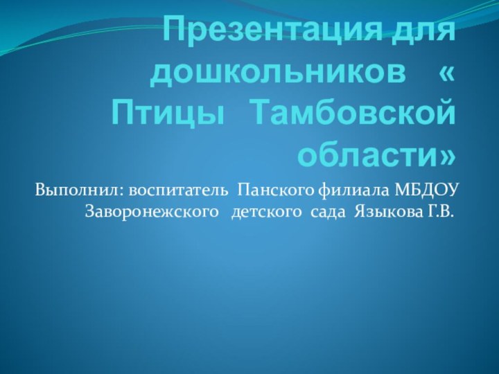 Презентация для дошкольников  « Птицы  Тамбовской области»Выполнил: воспитатель Панского филиала