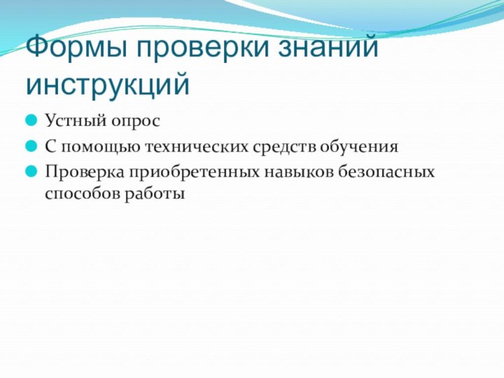 Формы проверки знаний инструкцийУстный опросС помощью технических средств обученияПроверка приобретенных навыков безопасных способов работы