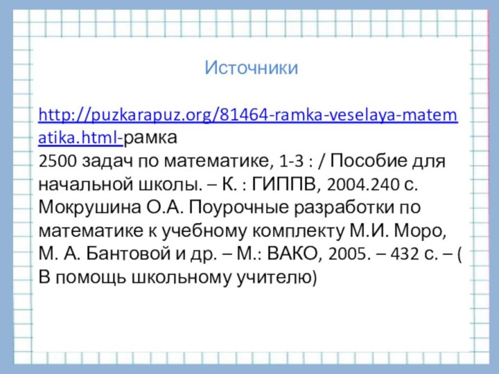 Источникиhttp://puzkarapuz.org/81464-ramka-veselaya-matematika.html-рамка2500 задач по математике, 1-3 : / Пособие для начальной школы. –