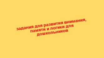 Презентация с заданиями для развития внимания, памяти и логики для дошкольников презентация урока для интерактивной доски по математике (подготовительная группа)