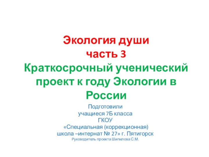 Экология души часть 3 Краткосрочный ученический проект к году Экологии в РоссииПодготовили