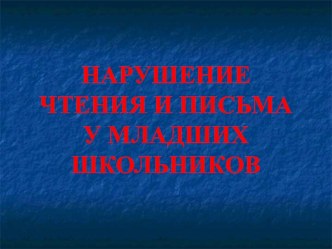 НАРУШЕНИЕ ЧТЕНИЯ И ПИСЬМА У МЛАДШИХ ШКОЛЬНИКОВ методическая разработка