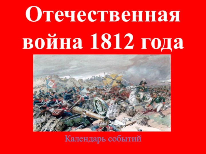 Отечественная война 1812 годаКалендарь событий