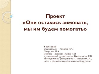 Презентация к проекту - Они остались зимовать, мы им будем помогать. презентация к уроку (подготовительная группа)