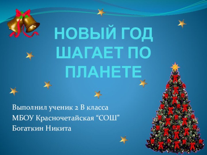 НОВЫЙ ГОД ШАГАЕТ ПО ПЛАНЕТЕВыполнил ученик 2 В классаМБОУ Красночетайская “СОШ”Богаткин Никита