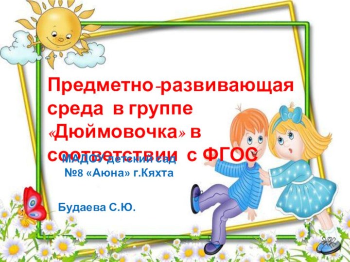 Предметно-развивающая среда в группе «Дюймовочка» в соответствии с ФГОСМАДОУ детский сад №8 «Аюна» г.Кяхта Будаева С.Ю.