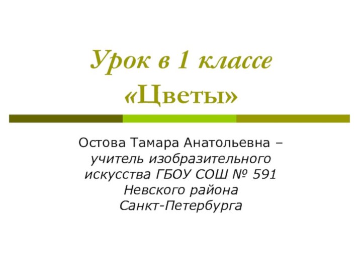 Урок в 1 классе «Цветы»Остова Тамара Анатольевна –учитель изобразительного искусства ГБОУ СОШ