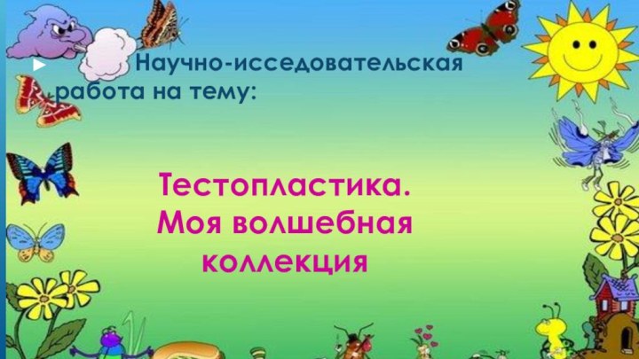 Тестопластика.Моя волшебная коллекция      Научно-исседовательская