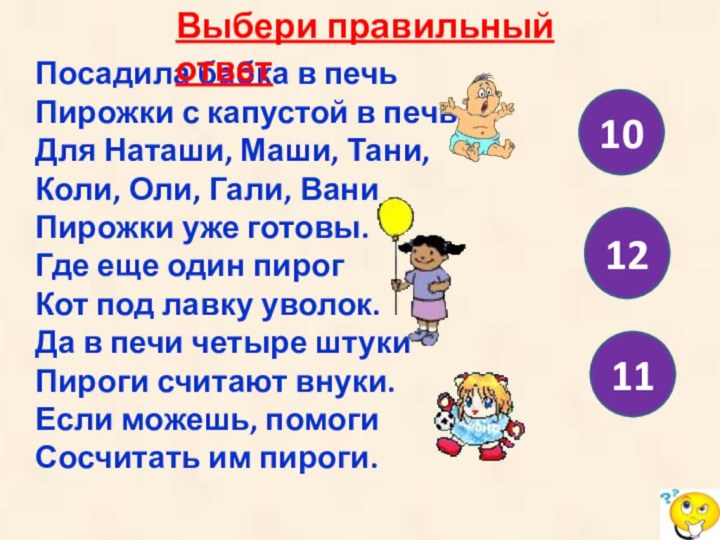 Посадила бабка в печьПирожки с капустой в печьДля Наташи, Маши, Тани,Коли, Оли,