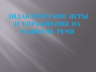 Дидактические игры и упражнения по развитию речи. презентация к уроку по развитию речи (подготовительная группа)