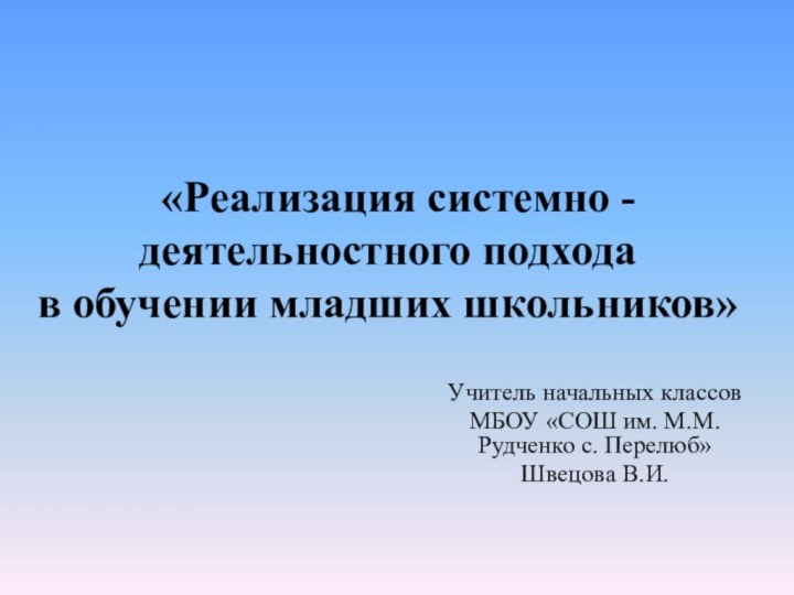 «Реализация системно -деятельностного подхода  в обучении младших школьников»Учитель начальных классовМБОУ